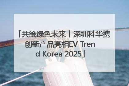 共绘绿色未来丨深圳科华携创新产品亮相EV Trend Korea 2025