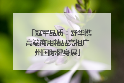 冠军品质：舒华携高端商用精品亮相广州国际健身展