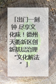 出门一刻钟 尽享文化味！德州天衢新区创新基层治理“文化解法”