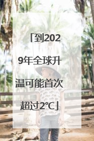 到2029年全球升温可能首次超过2℃