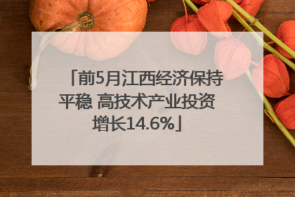 前5月江西经济保持平稳 高技术产业投资增长14.6%
