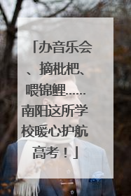 办音乐会、摘枇杷、喂锦鲤……南阳这所学校暖心护航高考！