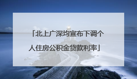 北上广深均宣布下调个人住房公积金贷款利率