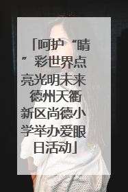 呵护“睛”彩世界点亮光明未来 德州天衢新区尚德小学举办爱眼日活动