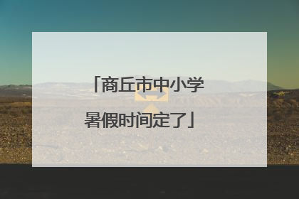 商丘市中小学暑假时间定了