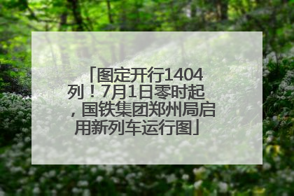 图定开行1404列！7月1日零时起，国铁集团郑州局启用新列车运行图