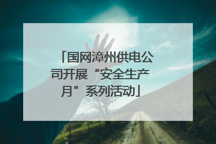 国网漳州供电公司开展“安全生产月”系列活动