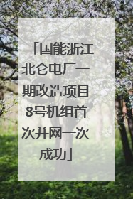 国能浙江北仑电厂一期改造项目8号机组首次并网一次成功
