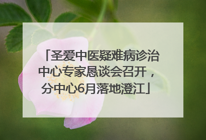 圣爱中医疑难病诊治中心专家恳谈会召开，分中心6月落地澄江