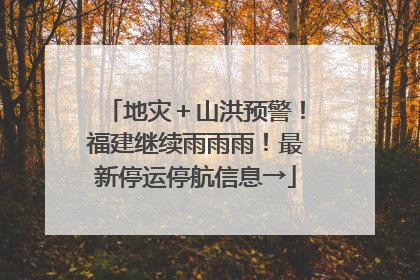 地灾＋山洪预警！福建继续雨雨雨！最新停运停航信息→