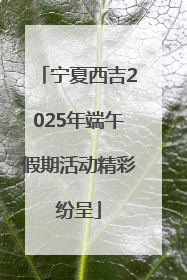 宁夏西吉2025年端午假期活动精彩纷呈