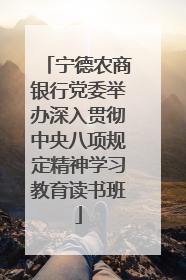 宁德农商银行党委举办深入贯彻中央八项规定精神学习教育读书班