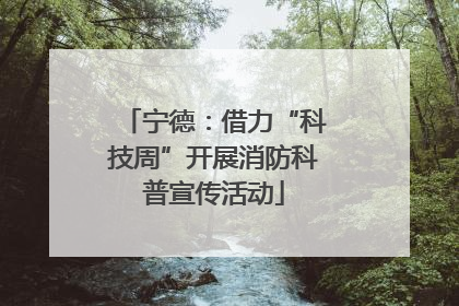 宁德：借力“科技周”开展消防科普宣传活动