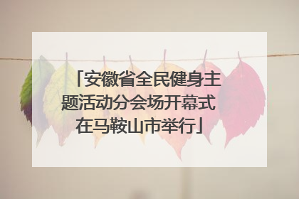 安徽省全民健身主题活动分会场开幕式在马鞍山市举行