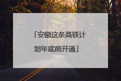 安徽这条高铁计划年底前开通