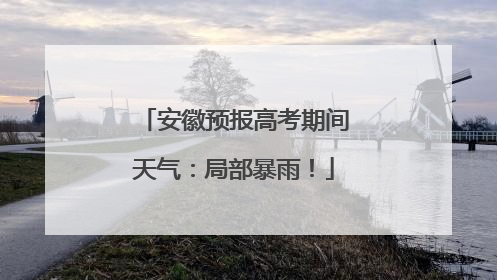 安徽预报高考期间天气：局部暴雨！