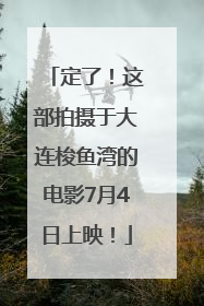 定了！这部拍摄于大连梭鱼湾的电影7月4日上映！