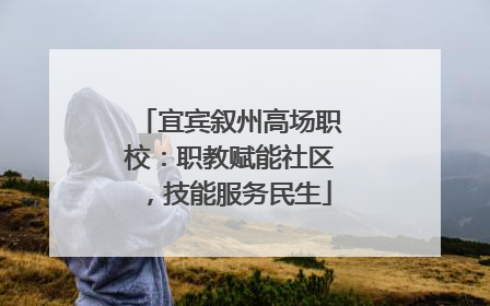 宜宾叙州高场职校：职教赋能社区，技能服务民生