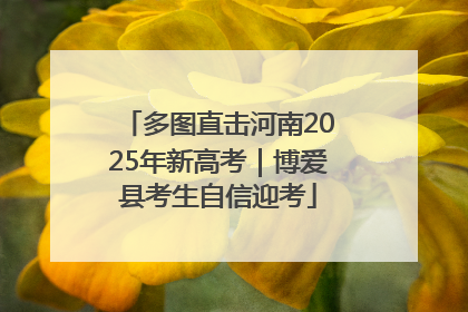 多图直击河南2025年新高考｜博爱县考生自信迎考