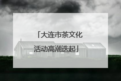 大连市茶文化活动高潮迭起