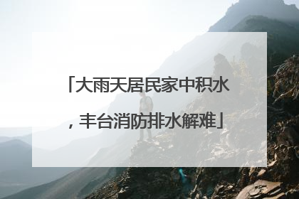 大雨天居民家中积水，丰台消防排水解难