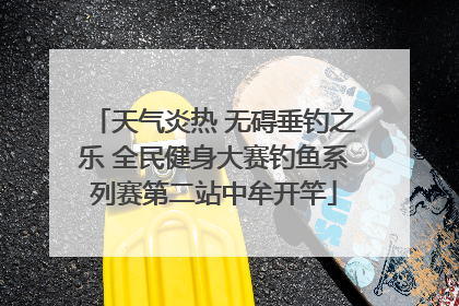 天气炎热 无碍垂钓之乐 全民健身大赛钓鱼系列赛第二站中牟开竿