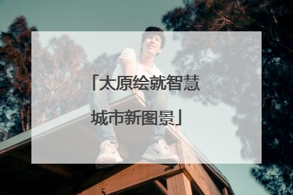 太原绘就智慧城市新图景