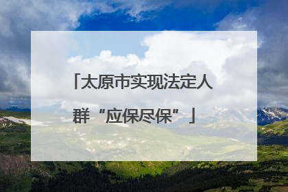 太原市实现法定人群“应保尽保”