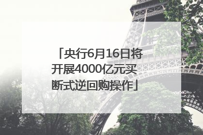 央行6月16日将开展4000亿元买断式逆回购操作