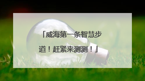 威海第一条智慧步道！赶紧来测测！