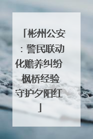 彬州公安：警民联动化赡养纠纷 枫桥经验守护夕阳红