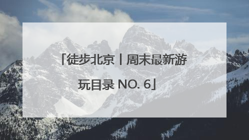 徒步北京丨周末最新游玩目录 NO. 6