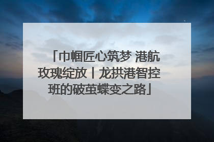 巾帼匠心筑梦 港航玫瑰绽放丨龙拱港智控班的破茧蝶变之路