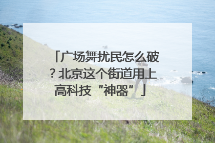 广场舞扰民怎么破？北京这个街道用上高科技“神器”