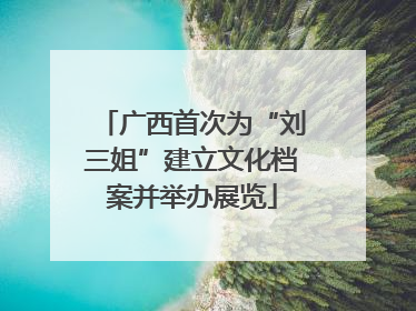 广西首次为“刘三姐”建立文化档案并举办展览