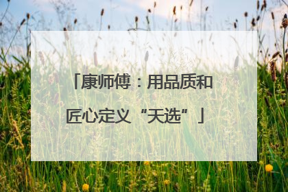 康师傅：用品质和匠心定义“天选”