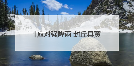 应对强降雨 封丘县黄陵镇开展“敲门行动”
