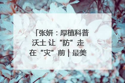 张妍：厚植科普沃土 让“防”走在“灾”前｜最美气象科技工作者