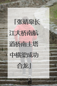张靖皋长江大桥南航道桥南主塔中横梁成功合龙