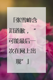 张雪峰含泪道歉，“可能最后一次在网上出现”