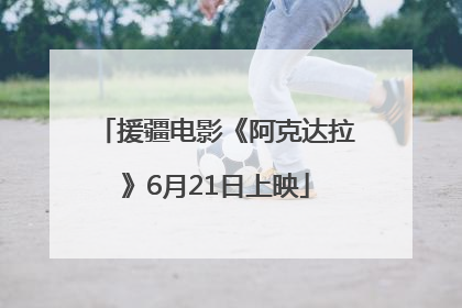 援疆电影《阿克达拉》6月21日上映