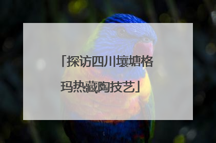 探访四川壤塘格玛热藏陶技艺