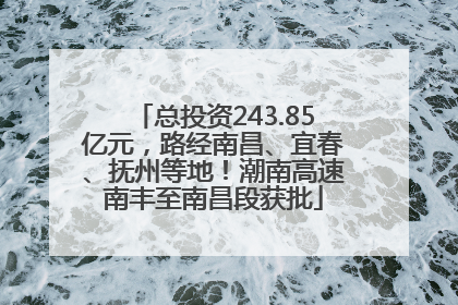 总投资243.85亿元，路经南昌、宜春、抚州等地！潮南高速南丰至南昌段获批