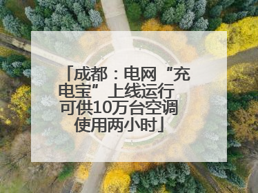 成都：电网“充电宝”上线运行 可供10万台空调使用两小时