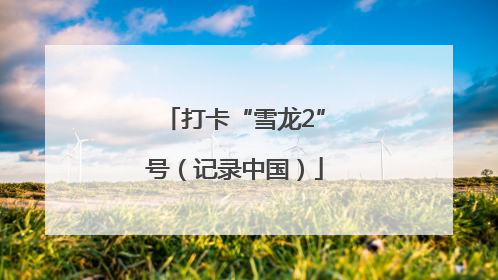 打卡“雪龙2”号（记录中国）