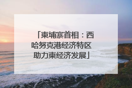柬埔寨首相：西哈努克港经济特区助力柬经济发展