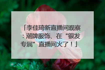 李佳琦新直播间观察：潮牌服饰、在“银发专属”直播间火了！