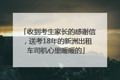 收到考生家长的感谢信，送考18年的新洲出租车司机心里暖暖的