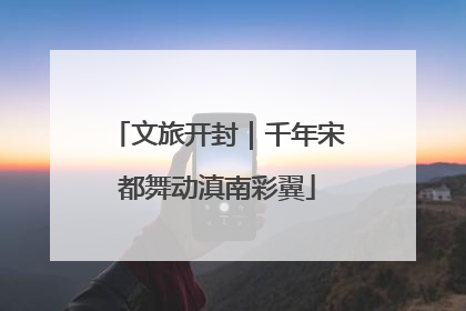 文旅开封｜千年宋都舞动滇南彩翼