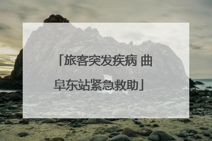 旅客突发疾病 曲阜东站紧急救助